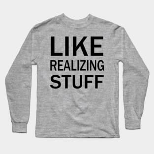 Like, realizing stuff Long Sleeve T-Shirt